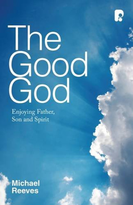 The Good God: Enjoying Father, Son and Spirit