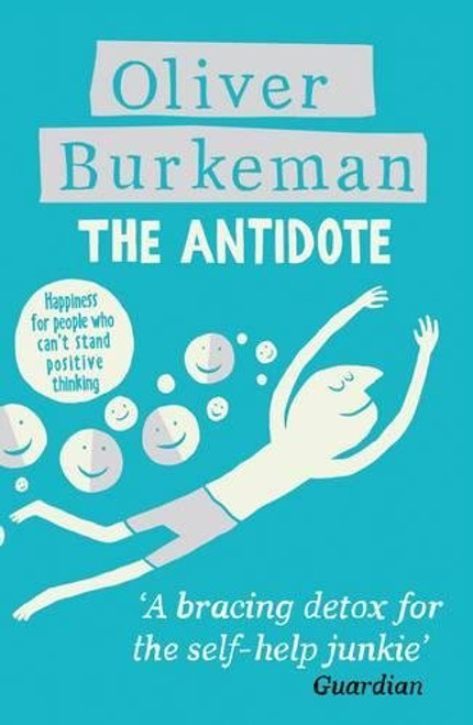 The Antidote: Happiness for People Who Can't Stand Positive Thinking The Antidote: Happiness for People Who Can't Stand Positive Thinking