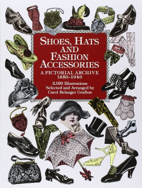 Shoes, Hats and Fashion Accessories: A Pictorial Archive, 1850-1940 (Dover Pictorial Archive) Shoes, Hats and Fashion Accessories: A Pictorial Archive, 1850-1940 (Dover Pictorial Archive)