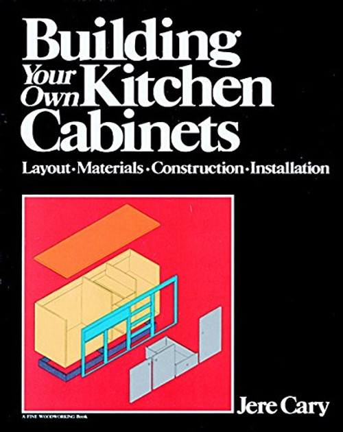 Building Your Own Kitchen Cabinets: Layout-Materials-Construction-Installation (A fine woodworking book)
