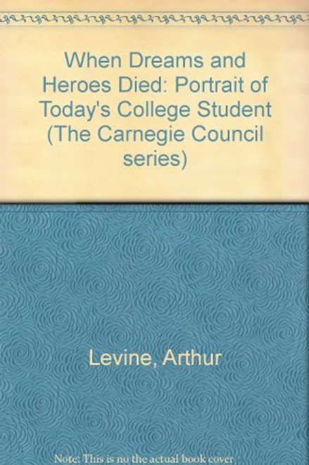 When Dreams and Heroes Died: A Portrait of Today's College Student (The Carnegie Council series)
