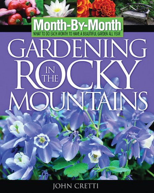 Month-by-Month Gardening in the Rocky Mountains: What to Do Each Month to Have a Beautiful Garden All Year