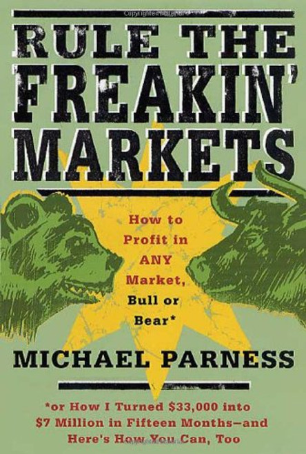 Rule the Freakin' Markets: How to Profit in Any Market, Bull or Bear