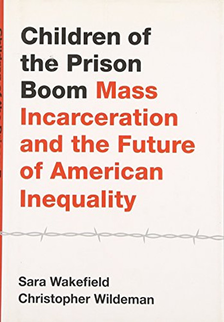 Children of the Prison Boom: Mass Incarceration and the Future of American Inequality (Studies in Crime and Public Policy)