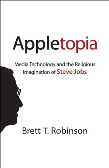 Appletopia: Media Technology and the Religious Imagination of Steve Jobs