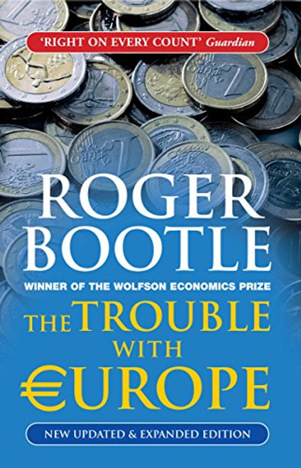 The Trouble With Europe: New and Updated Brexit Edition: Why the EU isn't Working, How it Can be Reformed, What Could Take its Place