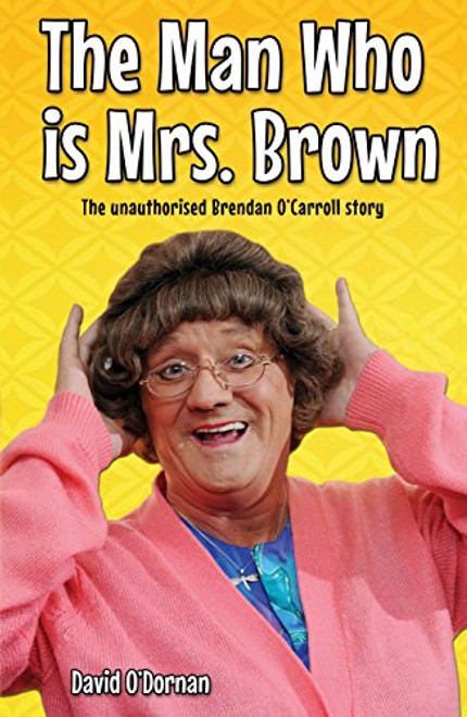 The Man Who Is Mrs Brown: The Unauthorised Brendan O'Carroll Story