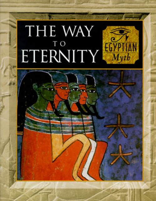 The Way to Eternity: Egyptian Myth (Myth & Mankind , Vol 2)