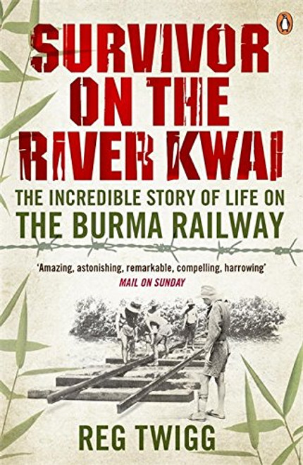 Survivor on the River Kwai: The Incredible Story of Life on the Burma Railway