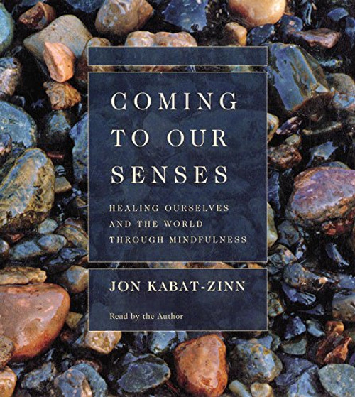 Coming to Our Senses: Healing Ourselves and the World Through Mindfulness