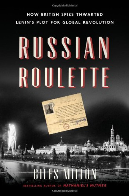 Russian Roulette: How British Spies Thwarted Lenin's Plot for Global Revolution
