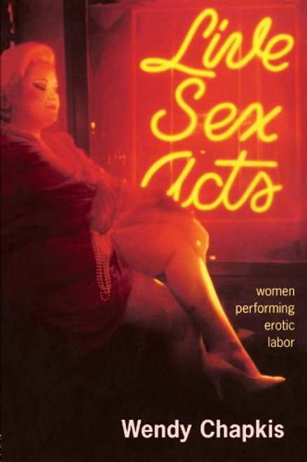 Live Sex Acts: Women Performing Erotic Labor Live Sex Acts: Women Performing Erotic Labor