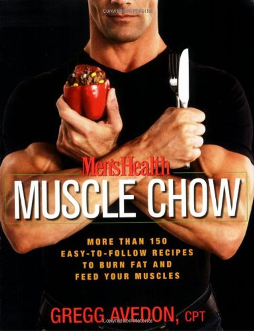 Men's Health Muscle Chow: More Than 150 Easy-to-Follow Recipes to Burn Fat and Feed Your Muscles