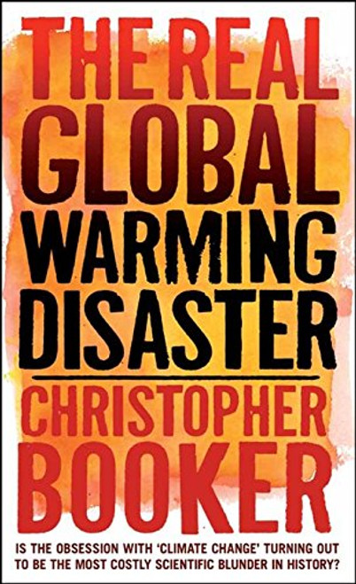 The Real Global Warming Disaster: Is the Obsession with Climate Change Turning Out to Be the Most Costly Scientific Blunder in History?