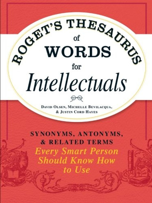 Roget's Thesaurus of Words for Intellectuals: Synonyms, Antonyms, and Related Terms Every Smart Person Should Know How to Use