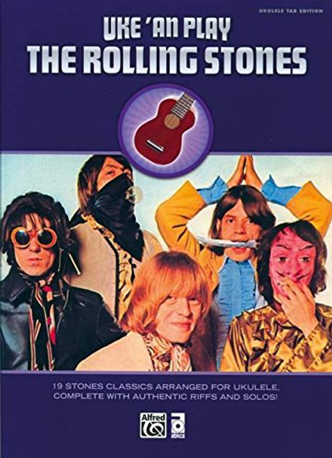 Uke 'An Play the Rolling Stones: 19 Stones Classics Arranged for Ukulele, Complete with Authentic Riffs and Solos!