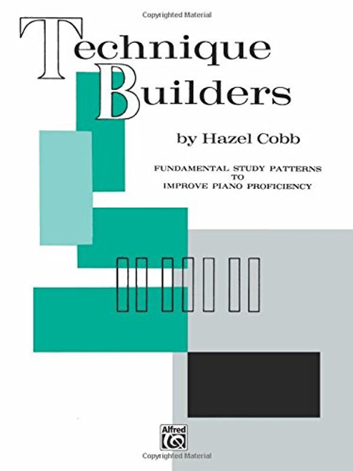 Technique Builders: Fundamental Study Patterns to Improve Piano Proficiency Technique Builders: Fundamental Study Patterns to Improve Piano Proficiency