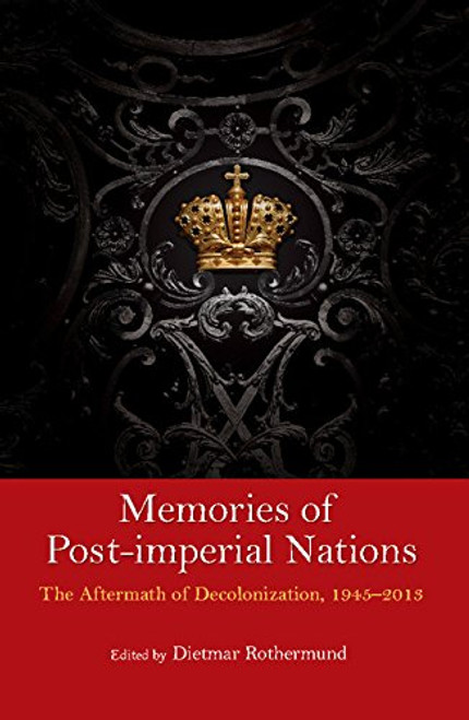 Memories of Post-Imperial Nations: The Aftermath of Decolonization, 1945-2013