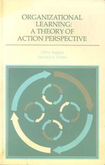 001: Organizational Learning: A Theory of Action Perspective (Addison-Wesley Series on Organization Development.)