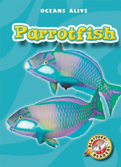 Parrotfish (Blastoff! Readers: Oceans Alive) (Blastoff Readers. Level 2)