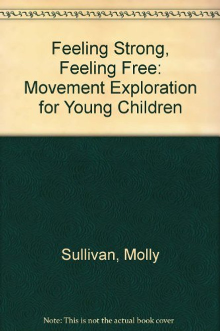 Feeling Strong, Feeling Free: Movement Exploration for Young Children (NAEYC) Feeling Strong, Feeling Free: Movement Exploration for Young Children (NAEYC)