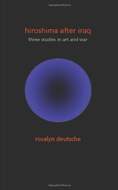 Hiroshima After Iraq: Three Studies in Art and War (The Wellek Library Lectures) Hiroshima After Iraq: Three Studies in Art and War (The Wellek Library Lectures)
