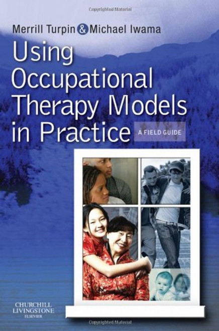 Using Occupational Therapy Models in Practice: A Fieldguide, 1e