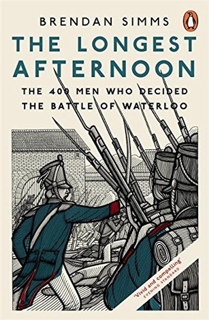 The Longest Afternoon: The 400 Men Who Decided The Battle Of Waterloo