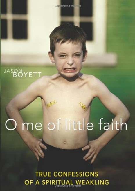 O Me of Little Faith: True Confessions of a Spiritual Weakling