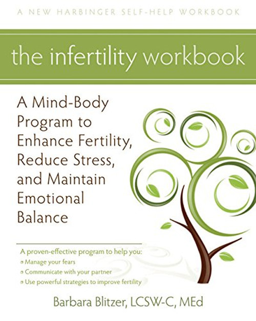 The Infertility Workbook: A Mind-Body Program to Enhance Fertility, Reduce Stress, and Maintain Emotional Balance (New Harbinger Self-Help Workbook)
