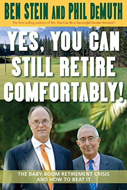 Yes, You Can Still Retire Comfortably!: The Baby-Boom Retirement Crisis and How to Beat It