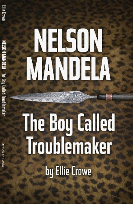 Nelson Mandela: The Boy Called Troublemaker