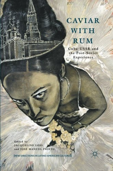 Caviar with Rum: Cuba-USSR and the Post-Soviet Experience (New Directions in Latino American Cultures)