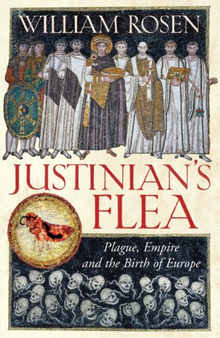 Justinian's Flea: Plague, Empire and the Birth of Europe