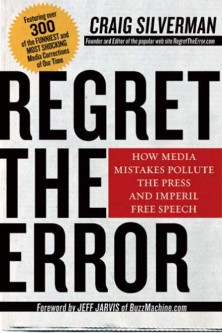 Regret the Error: How Media Mistakes Pollute the Press and Imperil Free Speech