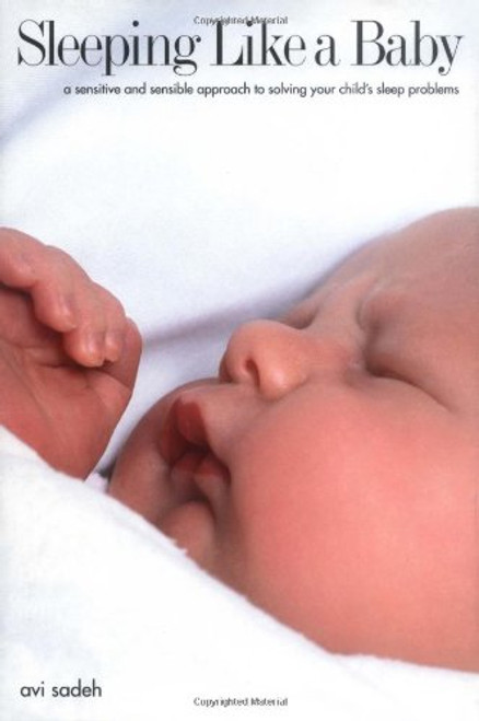 Sleeping Like a Baby : A Sensitive and Sensible Approach to Solving Your Child's Sleep Problems