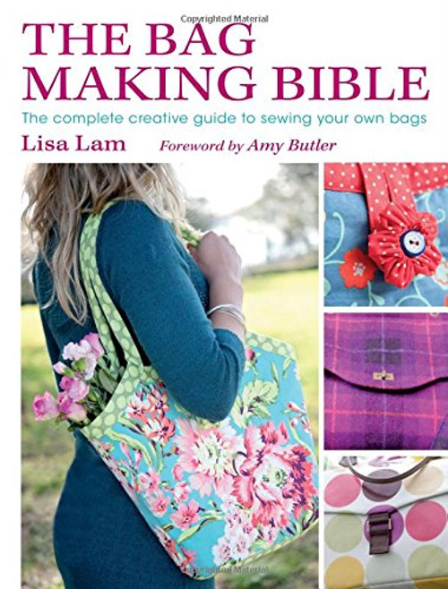 The Bag Making Bible: The Complete Guide to Sewing and Customizing Your Own Unique Bags