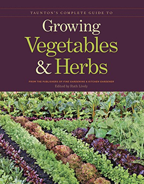 Taunton's Complete Guide to Growing Vegetables and Herbs