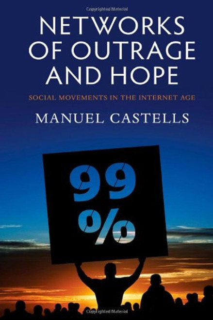 Networks of Outrage and Hope: Social Movements in the Internet Age