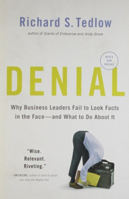 Denial: Why Business Leaders Fail to Look Facts in the Face--and What to Do About It