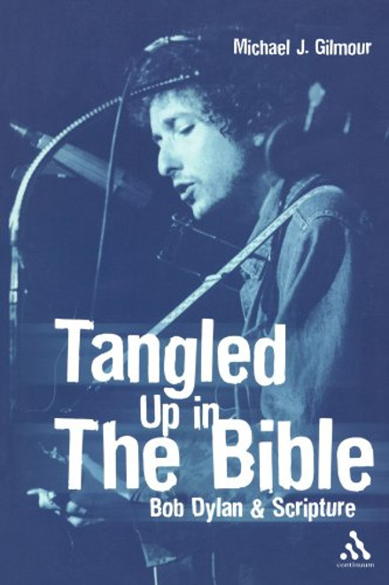 Tangled Up in the Bible: Bob Dylan and Scripture Tangled Up in the Bible: Bob Dylan and Scripture