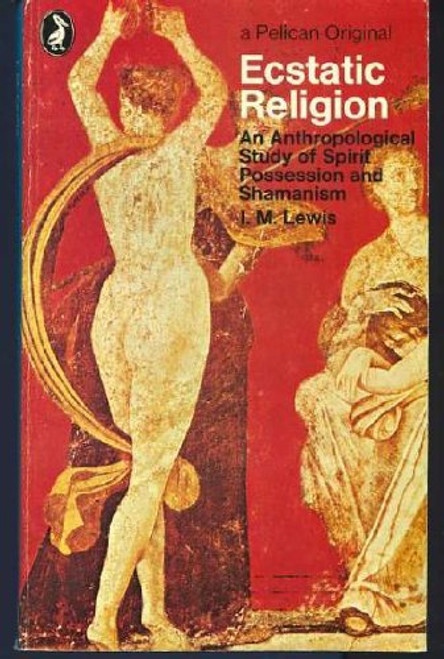 Ecstatic Religion: An Anthropological Study of Spirit Possession and Shamanism (Pelican) Ecstatic Religion: An Anthropological Study of Spirit Possession and Shamanism (Pelican)