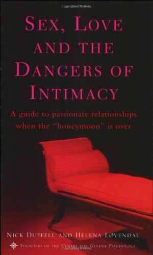 Sex, Love, and the Dangers of Intimacy: A Guide to Passionate Relationships When the Honeymoon is Over
