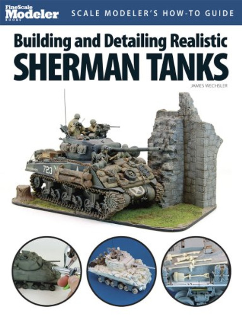 Building and Detailing Realistic Sherman Tanks (Finescale Modeler Books)