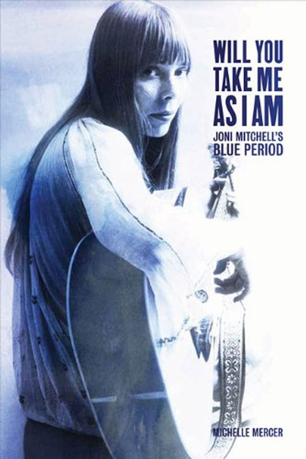 Will You Take Me As I Am: Joni Mitchell's Blue Period (paperback ed.) Will You Take Me As I Am: Joni Mitchell's Blue Period (paperback ed.)