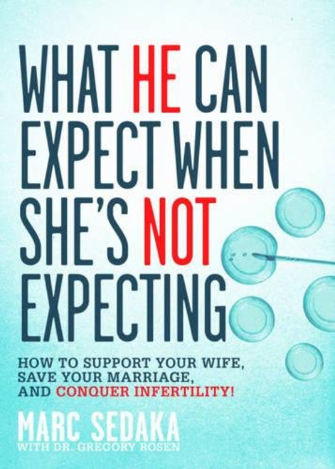 What He Can Expect When She's Not Expecting: How to Support Your Wife, Save Your Marriage, and Conquer Infertility!