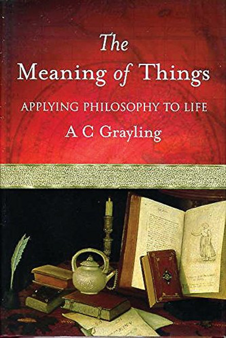 The Meaning of Things : Applying Philosophy to Life