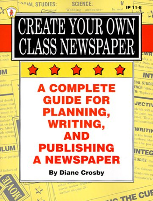 Create Your Own Class Newspaper: A Complete Guide for Planning, Writing, and Publishing a Newspaper (Ip (Nashville, Tenn.), 11-8.)