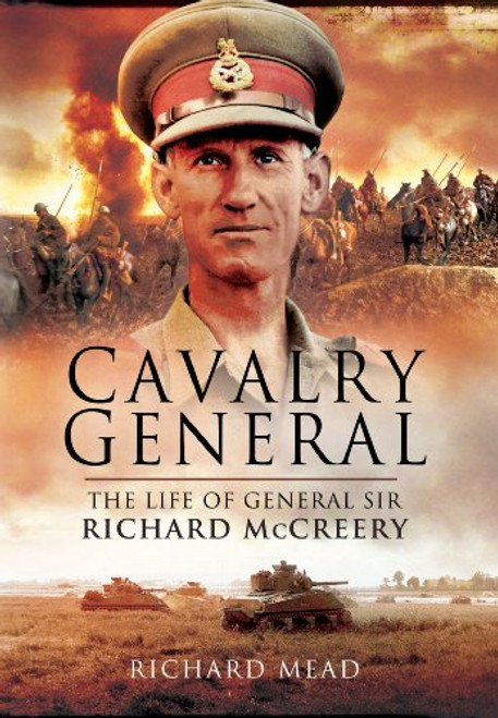 The Last Great Cavalryman: The Life of General Sir Richard McCreery GCB KBE DSO MC