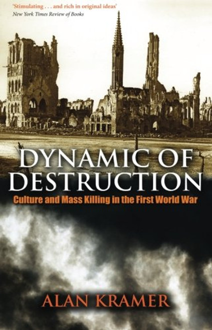 Dynamic of Destruction: Culture and Mass Killing in the First World War (The Making of the Modern World)